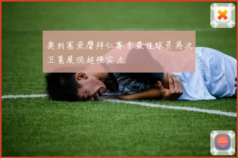 奥利塞荣膺拜仁赛季最佳球员再次卫冕展现超强实力