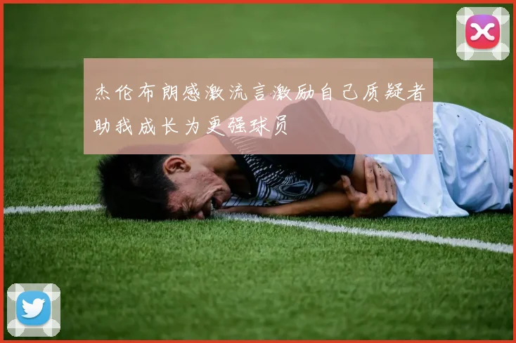 杰伦布朗感激流言激励自己质疑者助我成长为更强球员
